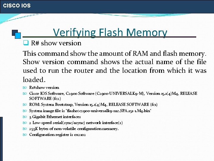 CISCO IOS Verifying Flash Memory q R# show version This command show the amount