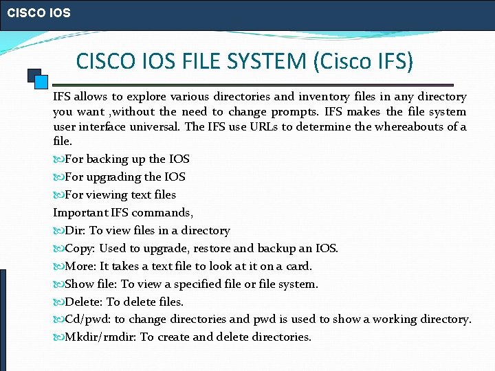 CISCO IOS FILE SYSTEM (Cisco IFS) IFS allows to explore various directories and inventory