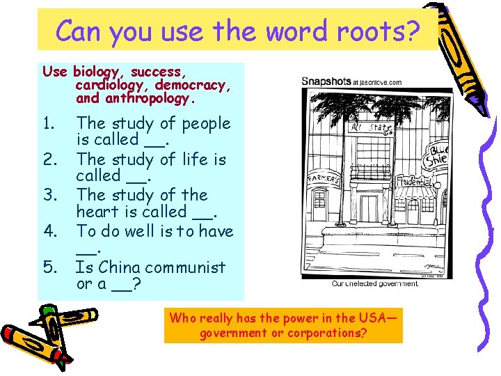 Can you use the word roots? Use biology, success, cardiology, democracy, and anthropology. 1.