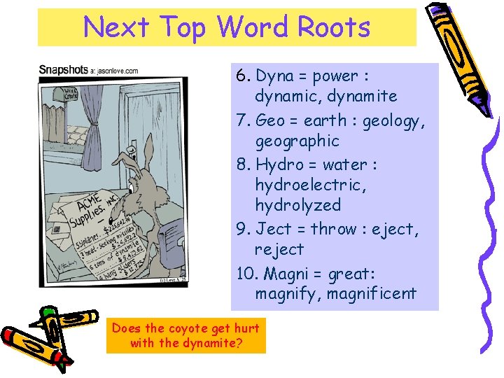 Next Top Word Roots 6. Dyna = power : dynamic, dynamite 7. Geo =