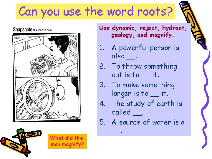 Can you use the word roots? Use dynamic, reject, hydrant, geology, and magnify. 1.