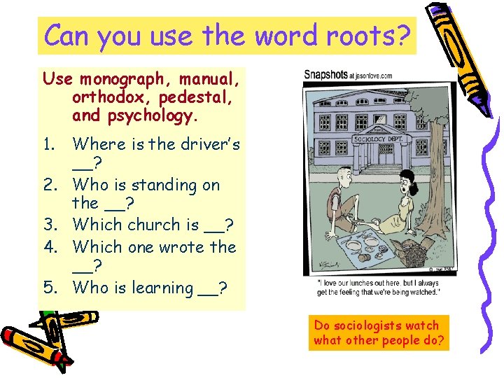 Can you use the word roots? Use monograph, manual, orthodox, pedestal, and psychology. 1.