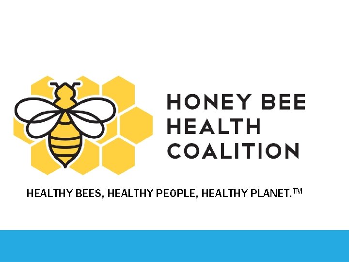 HEALTHY BEES, HEALTHY PEOPLE, HEALTHY PLANET. TM 