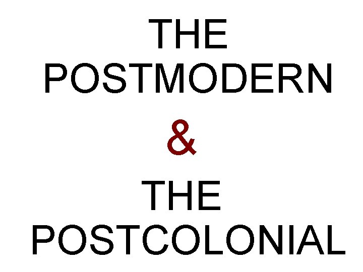 THE POSTMODERN & THE POSTCOLONIAL 