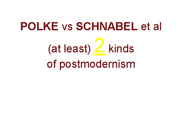 POLKE vs SCHNABEL et al 2 (at least) kinds of postmodernism 