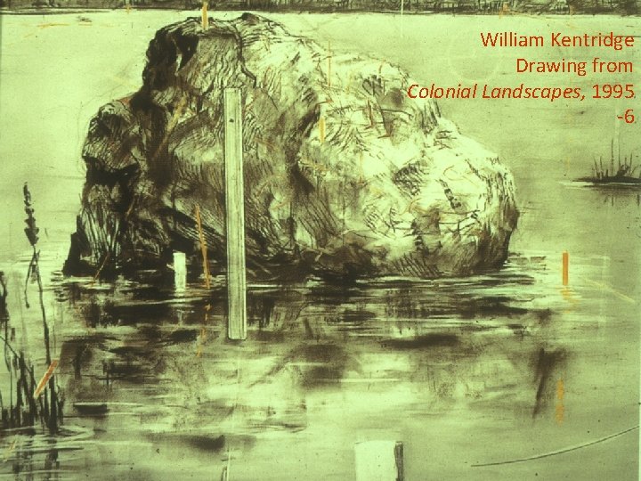 William Kentridge Drawing from Colonial Landscapes, 1995 -6 