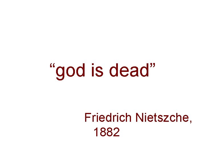 “god is dead” Friedrich Nietszche, 1882 