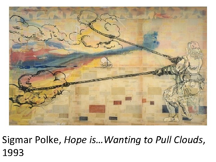 Sigmar Polke, Hope is…Wanting to Pull Clouds, 1993 