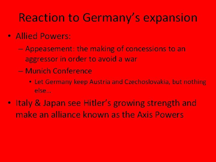 Reaction to Germany’s expansion • Allied Powers: – Appeasement: the making of concessions to