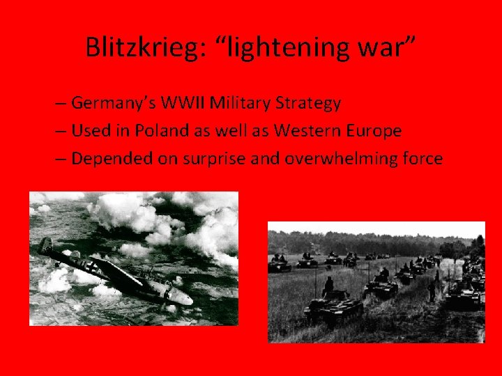 Blitzkrieg: “lightening war” – Germany’s WWII Military Strategy – Used in Poland as well