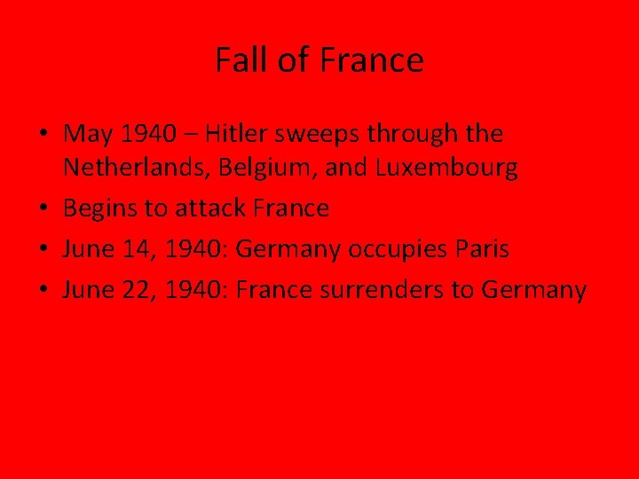 Fall of France • May 1940 – Hitler sweeps through the Netherlands, Belgium, and