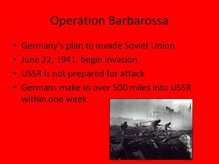 Operation Barbarossa • • Germany’s plan to invade Soviet Union June 22, 1941: begin