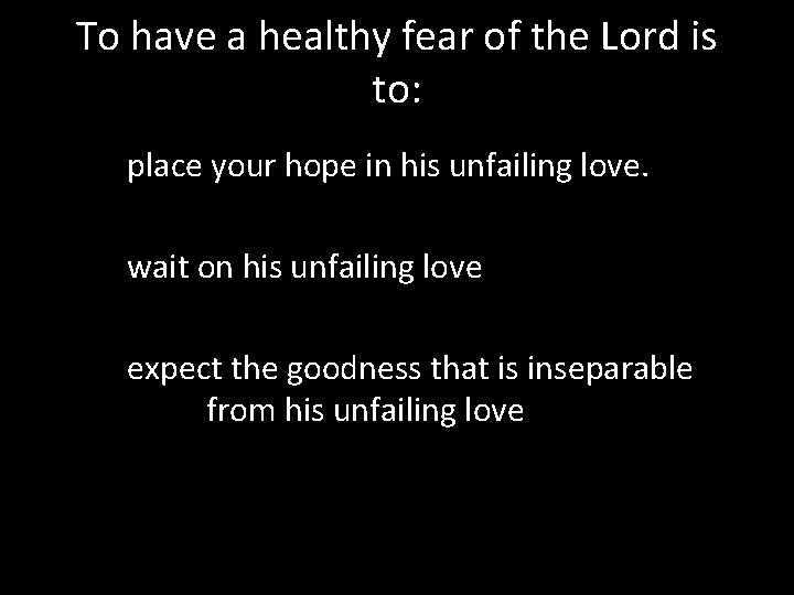To have a healthy fear of the Lord is to: place your hope in
