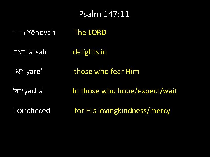 Psalm 147: 11 יהוה Yĕhovah The LORD רצה ratsah delights in ירא yare' those