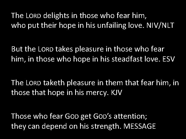 The LORD delights in those who fear him, who put their hope in his