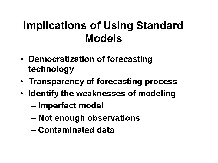 Implications of Using Standard Models • Democratization of forecasting technology • Transparency of forecasting