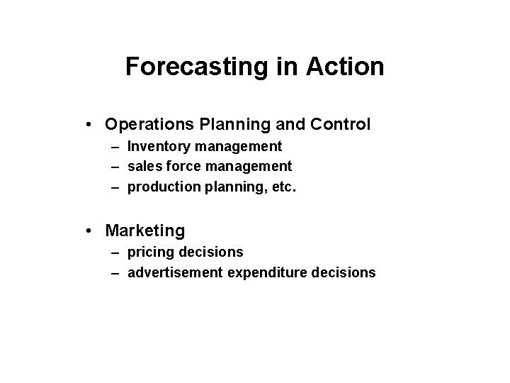 Forecasting in Action • Operations Planning and Control – Inventory management – sales force