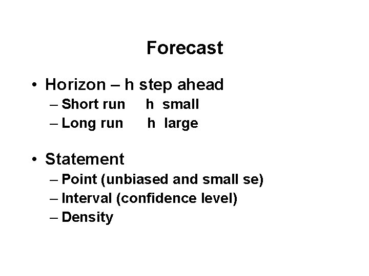 Forecast • Horizon – h step ahead – Short run – Long run h