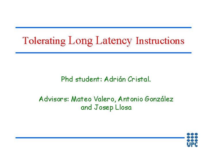 Tolerating Long Latency Instructions Phd student Adrin Cristal