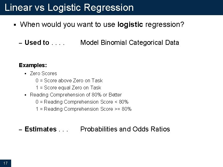 Linear vs Logistic Regression § When would you want to use logistic regression? –