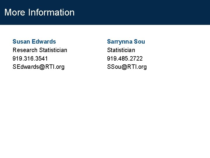 More Information Susan Edwards Research Statistician 919. 316. 3541 SEdwards@RTI. org Sarrynna Sou Statistician