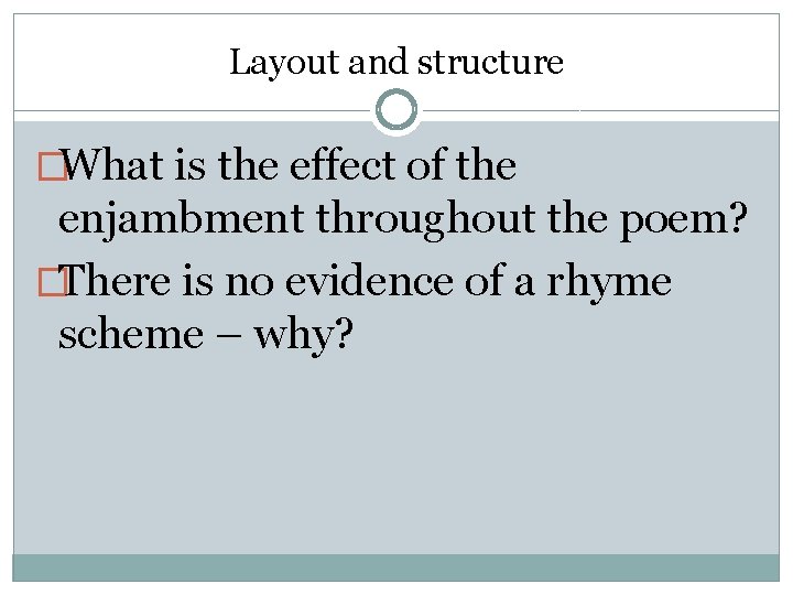 Layout and structure �What is the effect of the enjambment throughout the poem? �There