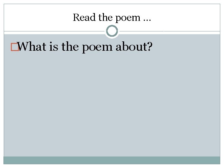 Read the poem … �What is the poem about? 