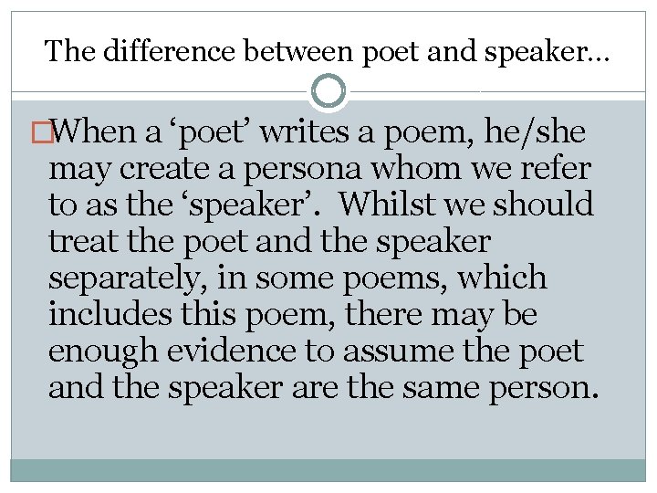 The difference between poet and speaker… �When a ‘poet’ writes a poem, he/she may