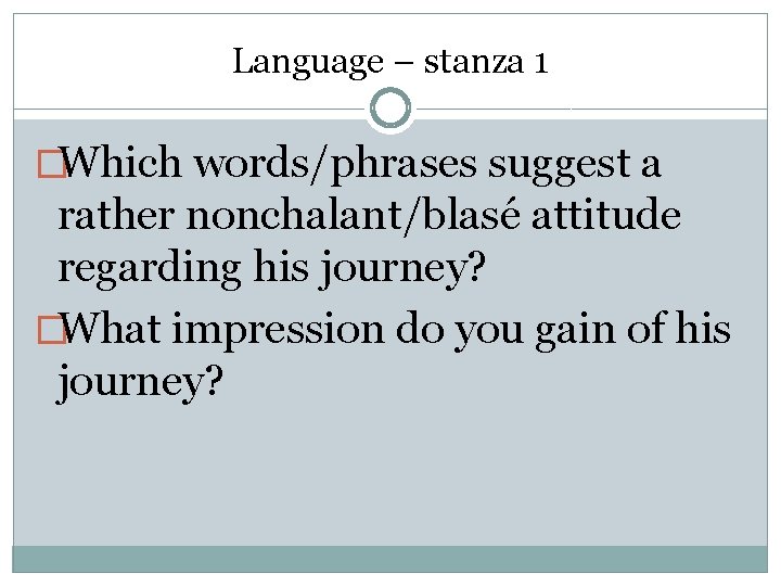 Language – stanza 1 �Which words/phrases suggest a rather nonchalant/blasé attitude regarding his journey?