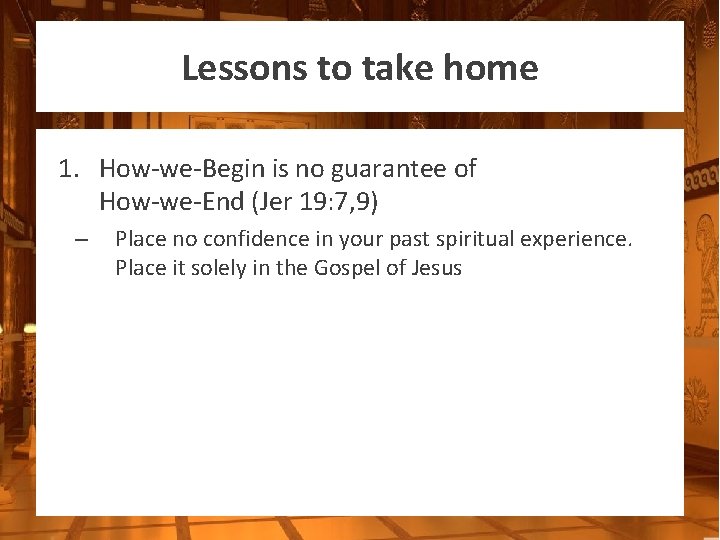 Lessons to take home 1. How-we-Begin is no guarantee of How-we-End (Jer 19: 7,