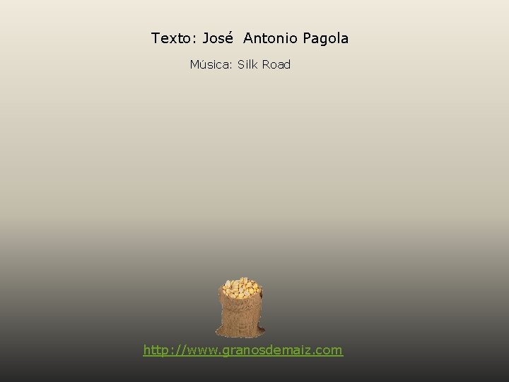 Texto: José Antonio Pagola Música: Silk Road http: //www. granosdemaiz. com 