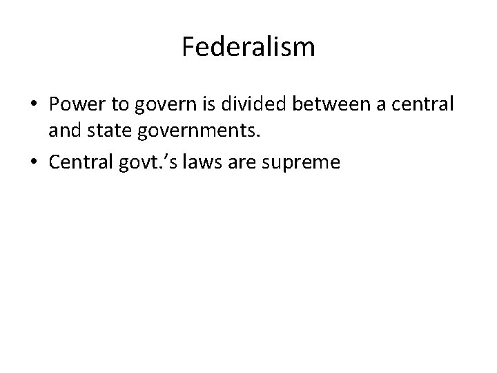 Federalism • Power to govern is divided between a central and state governments. •