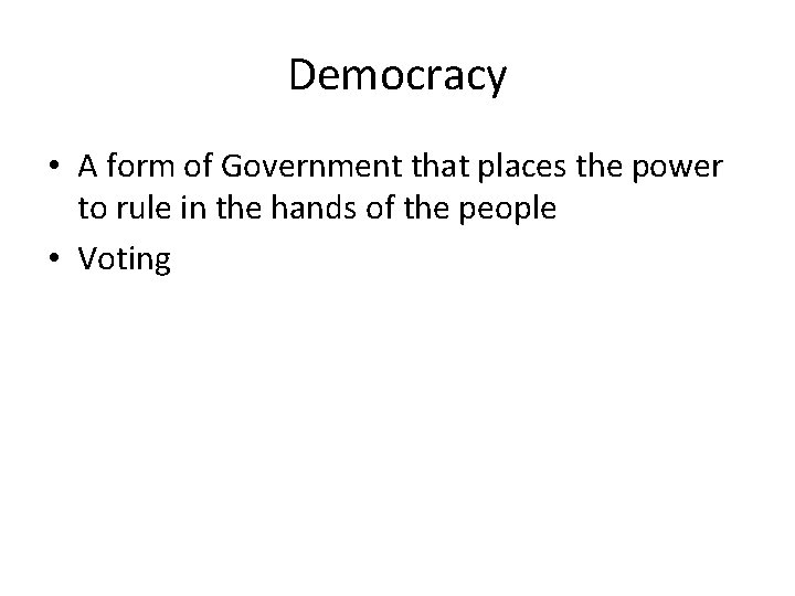 Democracy • A form of Government that places the power to rule in the