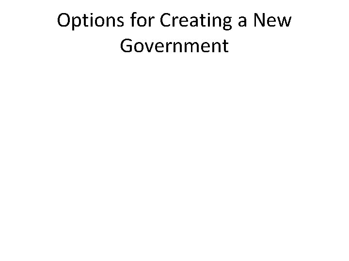 Options for Creating a New Government 