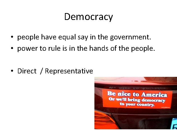 Democracy • people have equal say in the government. • power to rule is
