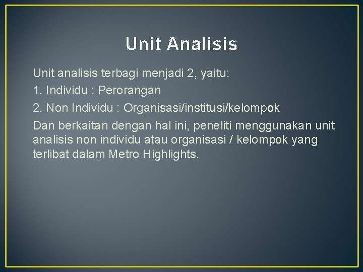 Unit Analisis Unit analisis terbagi menjadi 2, yaitu: 1. Individu : Perorangan 2. Non