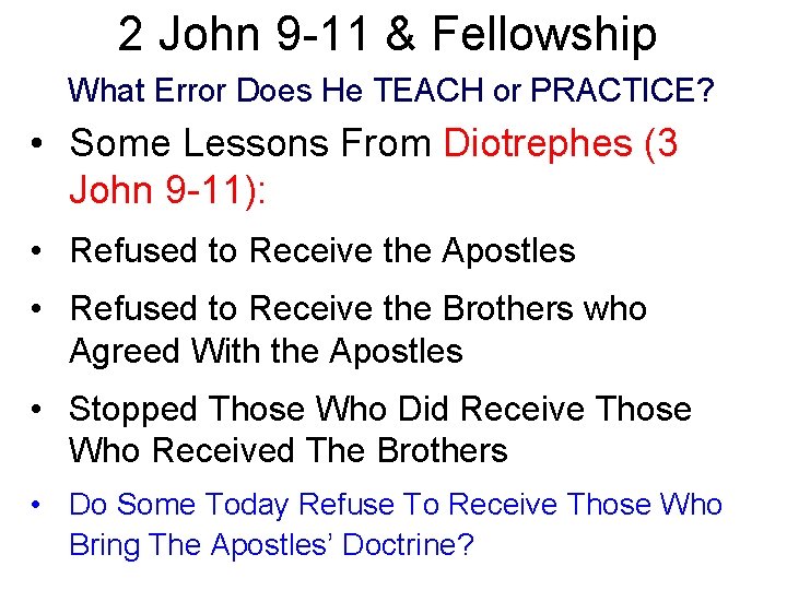 2 John 9 -11 & Fellowship What Error Does He TEACH or PRACTICE? •