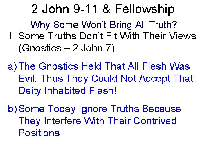 2 John 9 -11 & Fellowship Why Some Won’t Bring All Truth? 1. Some