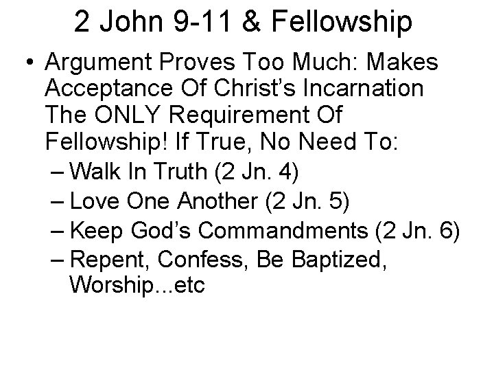 2 John 9 -11 & Fellowship • Argument Proves Too Much: Makes Acceptance Of