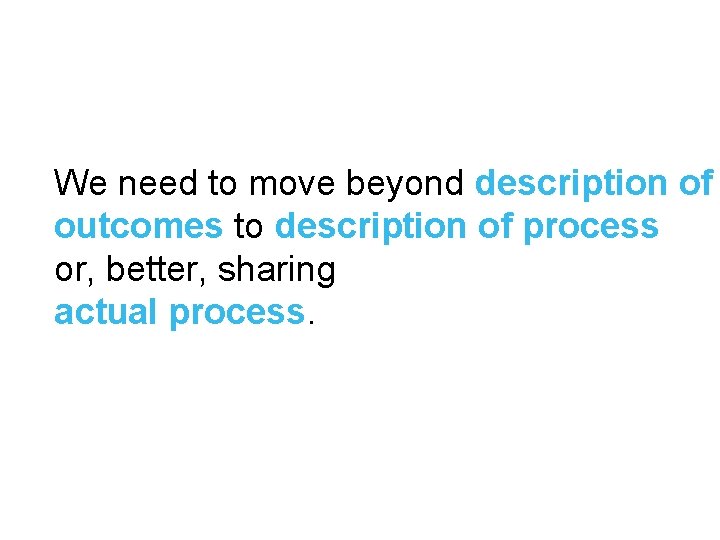 We need to move beyond description of outcomes to description of process or, better,