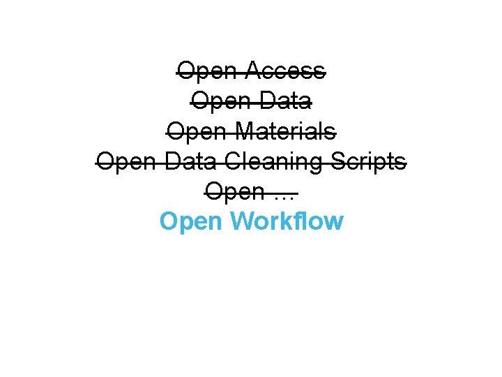 Open Access Open Data Open Materials Open Data Cleaning Scripts Open … Open Workflow