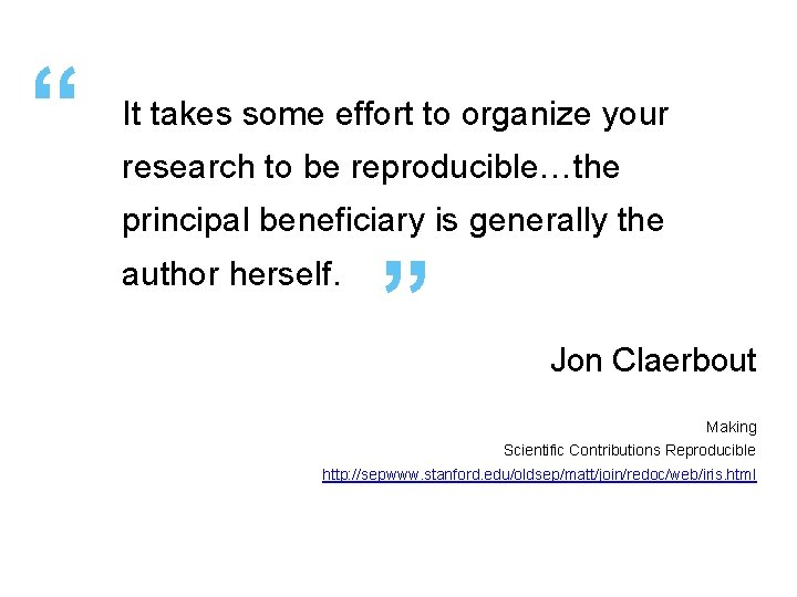 “ It takes some effort to organize your research to be reproducible…the principal beneficiary