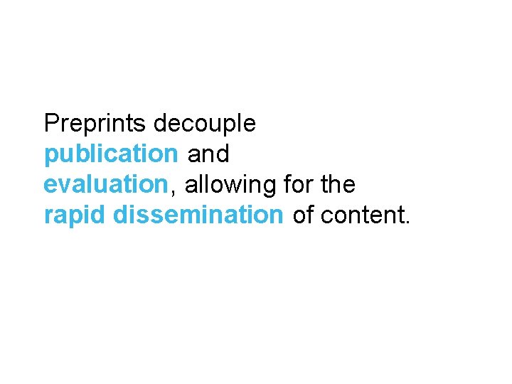 Preprints decouple publication and evaluation, allowing for the rapid dissemination of content. 