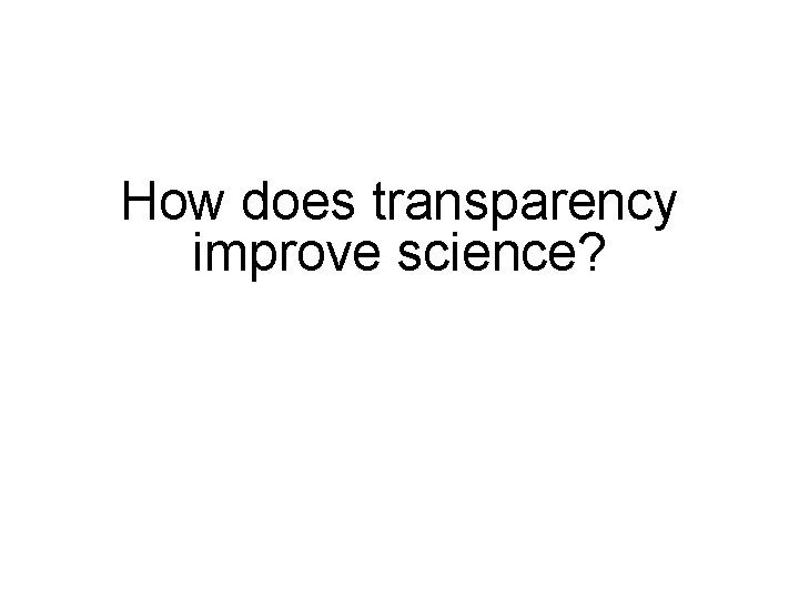 How does transparency improve science? 