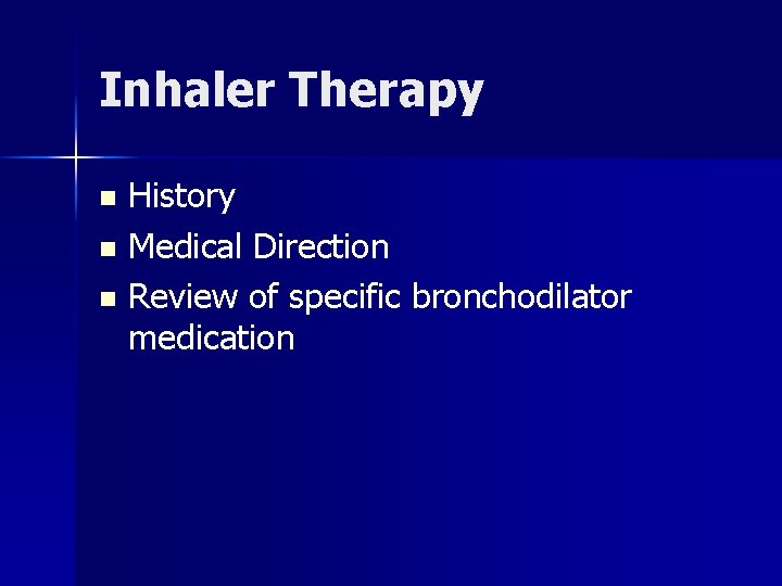 Inhaler Therapy History n Medical Direction n Review of specific bronchodilator medication n 