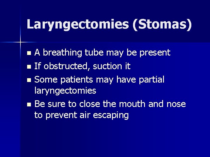 Laryngectomies (Stomas) A breathing tube may be present n If obstructed, suction it n