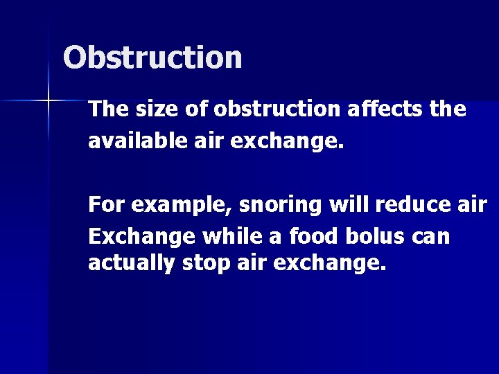Obstruction The size of obstruction affects the available air exchange. For example, snoring will