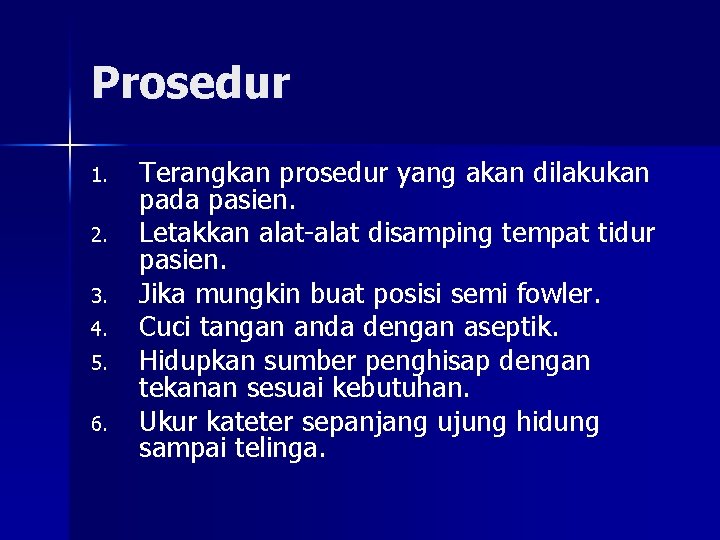 Prosedur 1. 2. 3. 4. 5. 6. Terangkan prosedur yang akan dilakukan pada pasien.