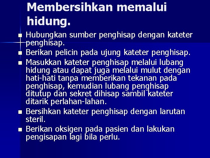 Membersihkan memalui hidung. n n n Hubungkan sumber penghisap dengan kateter penghisap. Berikan pelicin