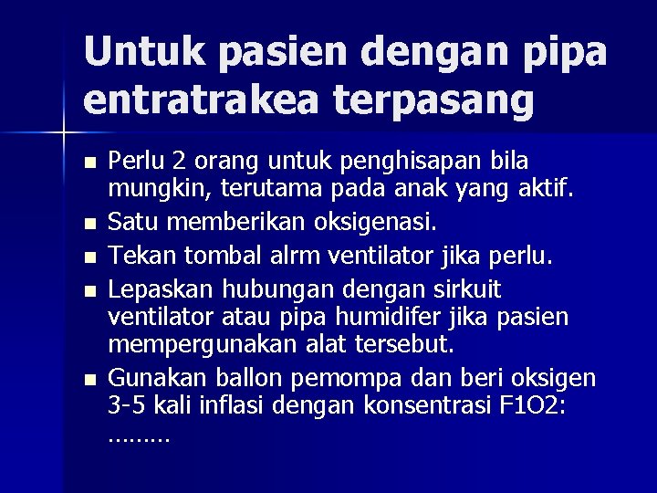 Untuk pasien dengan pipa entratrakea terpasang n n n Perlu 2 orang untuk penghisapan